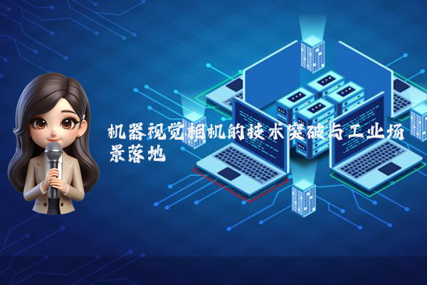 机器视觉相机的技术突破与工业场景落地