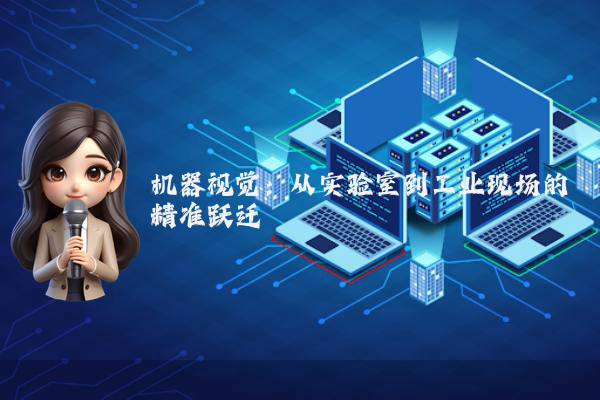 机器视觉：从实验室到工业现场的精准跃迁